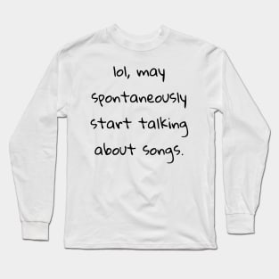 lol may spontaneously start talking about songs Long Sleeve T-Shirt